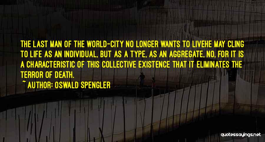 Oswald Spengler Quotes: The Last Man Of The World-city No Longer Wants To Livehe May Cling To Life As An Individual, But As
