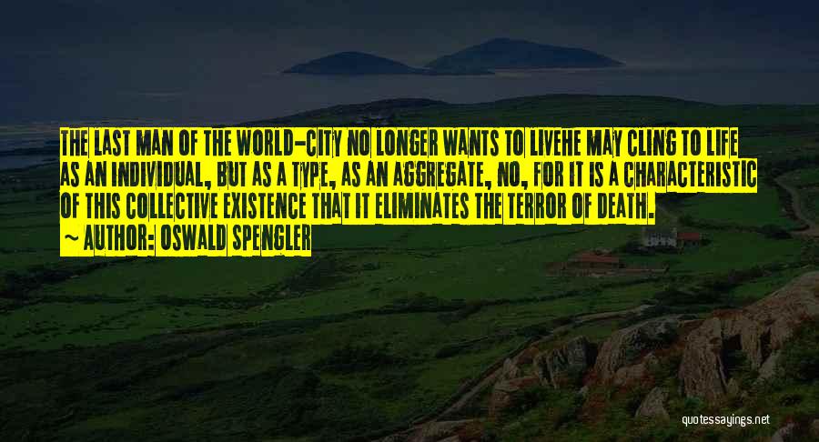 Oswald Spengler Quotes: The Last Man Of The World-city No Longer Wants To Livehe May Cling To Life As An Individual, But As