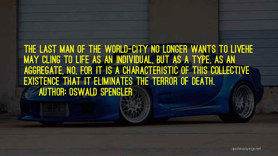 Oswald Spengler Quotes: The Last Man Of The World-city No Longer Wants To Livehe May Cling To Life As An Individual, But As