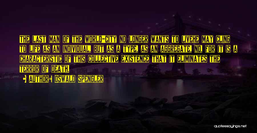 Oswald Spengler Quotes: The Last Man Of The World-city No Longer Wants To Livehe May Cling To Life As An Individual, But As