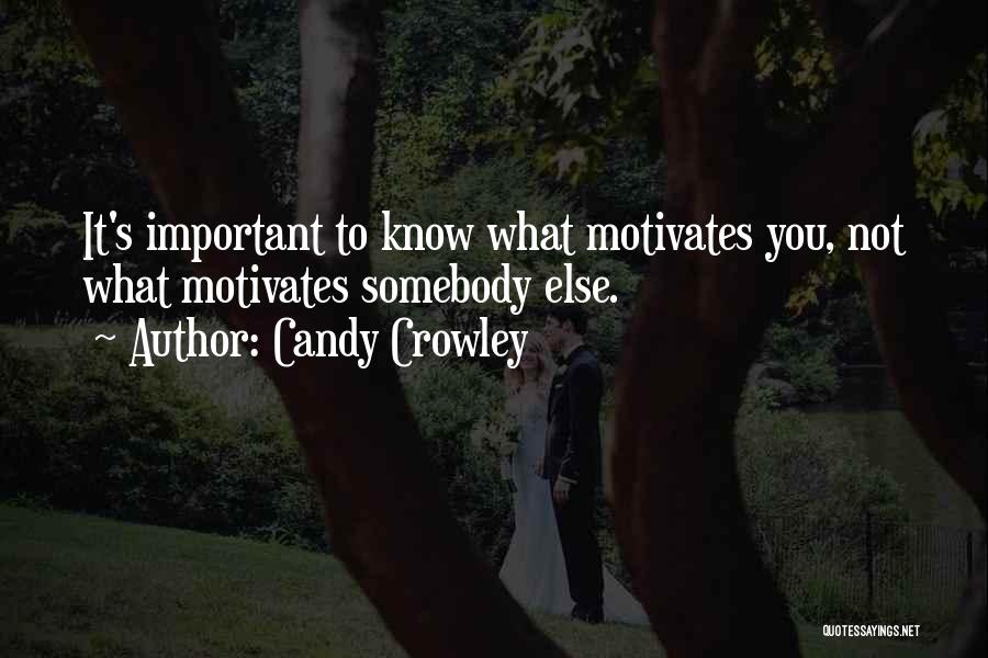 Candy Crowley Quotes: It's Important To Know What Motivates You, Not What Motivates Somebody Else.
