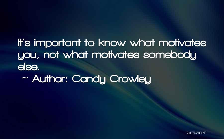 Candy Crowley Quotes: It's Important To Know What Motivates You, Not What Motivates Somebody Else.