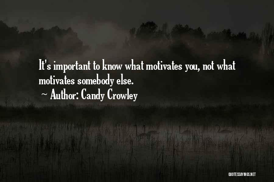 Candy Crowley Quotes: It's Important To Know What Motivates You, Not What Motivates Somebody Else.