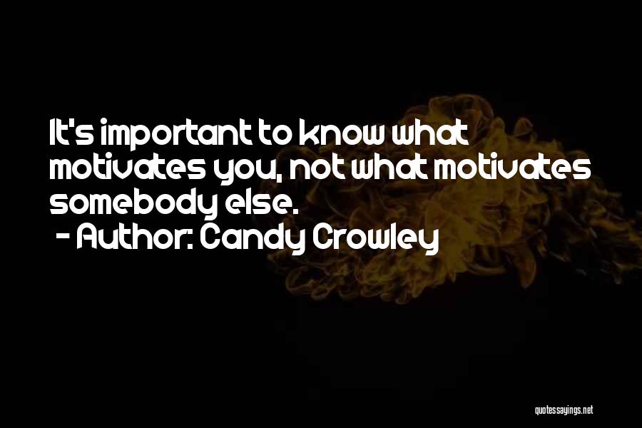 Candy Crowley Quotes: It's Important To Know What Motivates You, Not What Motivates Somebody Else.