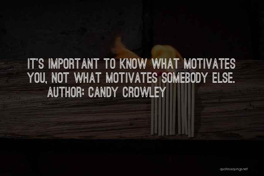 Candy Crowley Quotes: It's Important To Know What Motivates You, Not What Motivates Somebody Else.