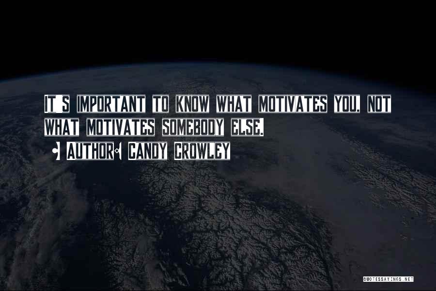 Candy Crowley Quotes: It's Important To Know What Motivates You, Not What Motivates Somebody Else.