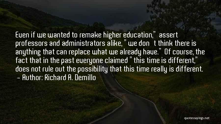 Richard A. Demillo Quotes: Even If We Wanted To Remake Higher Education, Assert Professors And Administrators Alike, We Don't Think There Is Anything That