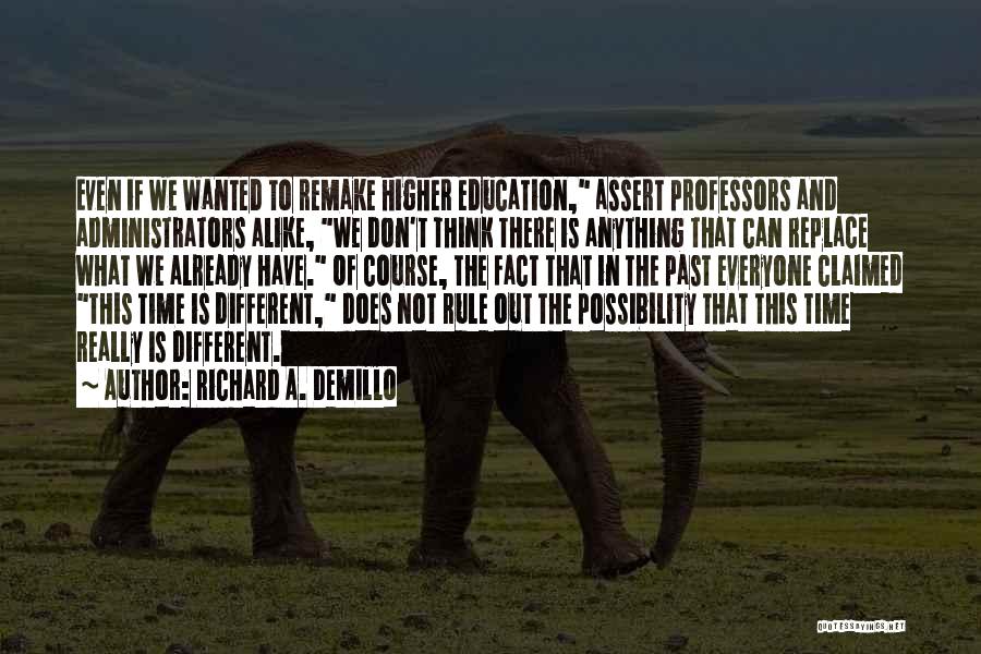Richard A. Demillo Quotes: Even If We Wanted To Remake Higher Education, Assert Professors And Administrators Alike, We Don't Think There Is Anything That
