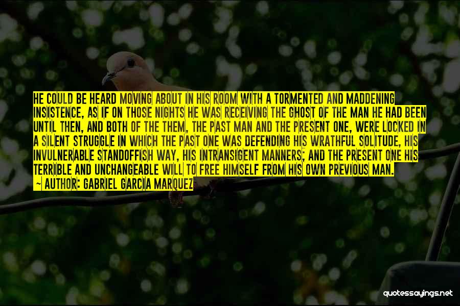 Gabriel Garcia Marquez Quotes: He Could Be Heard Moving About In His Room With A Tormented And Maddening Insistence, As If On Those Nights