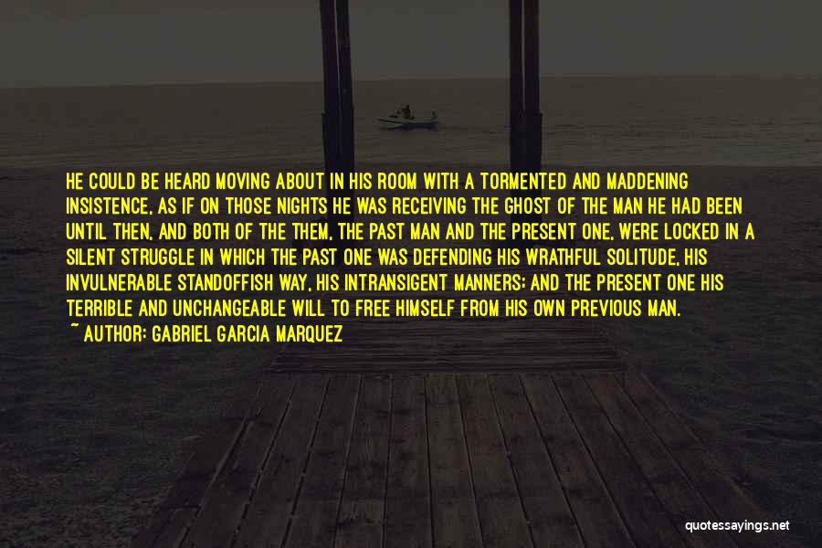 Gabriel Garcia Marquez Quotes: He Could Be Heard Moving About In His Room With A Tormented And Maddening Insistence, As If On Those Nights