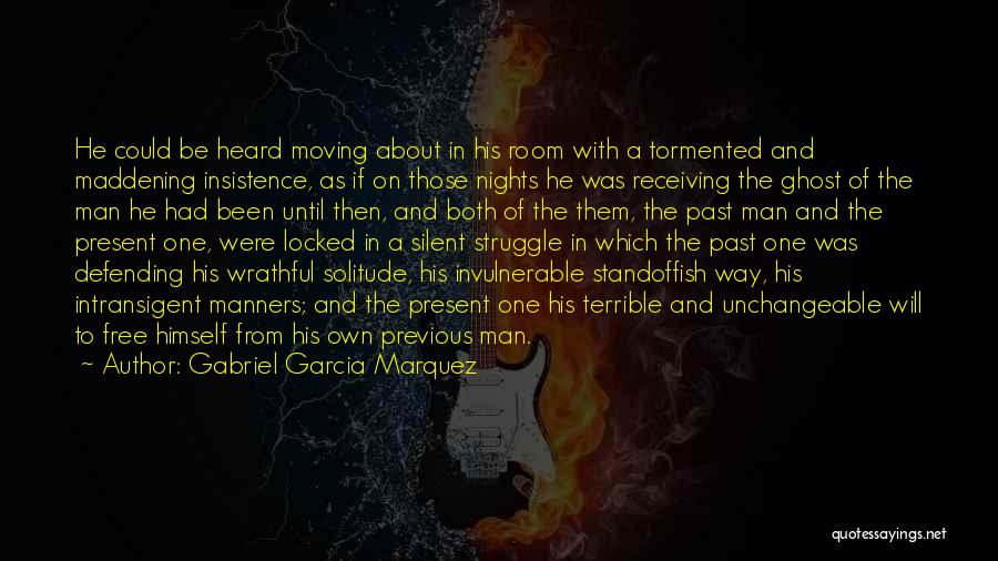 Gabriel Garcia Marquez Quotes: He Could Be Heard Moving About In His Room With A Tormented And Maddening Insistence, As If On Those Nights