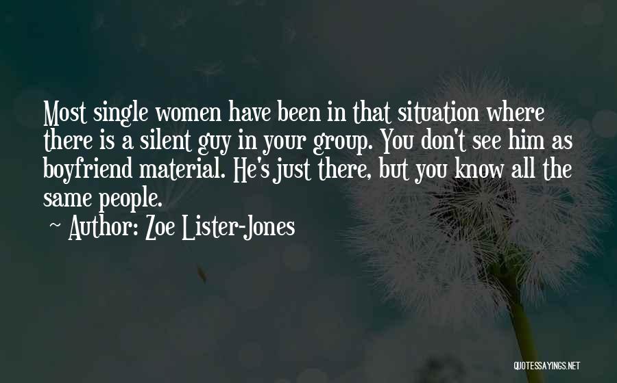 Zoe Lister-Jones Quotes: Most Single Women Have Been In That Situation Where There Is A Silent Guy In Your Group. You Don't See