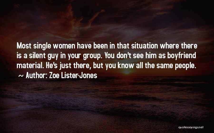 Zoe Lister-Jones Quotes: Most Single Women Have Been In That Situation Where There Is A Silent Guy In Your Group. You Don't See