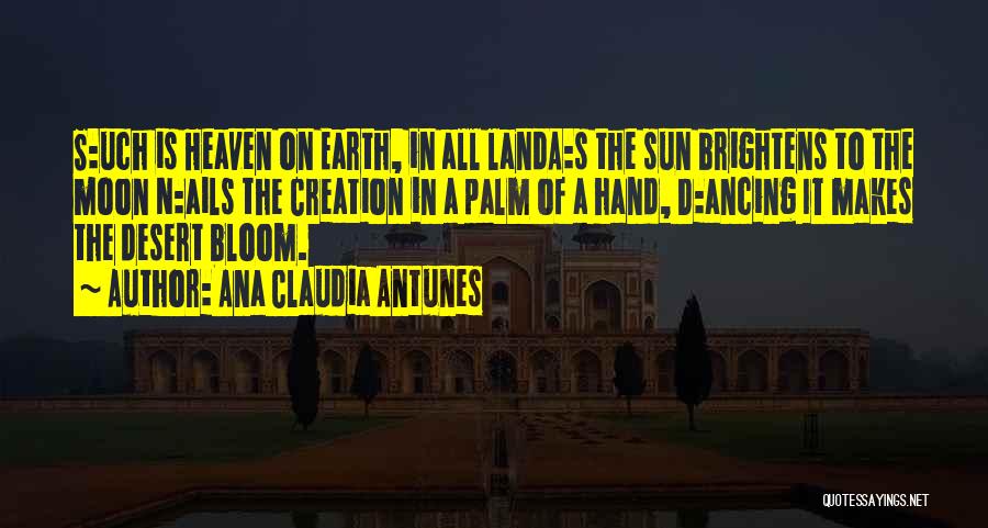 Ana Claudia Antunes Quotes: S:uch Is Heaven On Earth, In All Landa:s The Sun Brightens To The Moon N:ails The Creation In A Palm