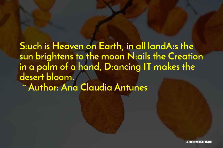 Ana Claudia Antunes Quotes: S:uch Is Heaven On Earth, In All Landa:s The Sun Brightens To The Moon N:ails The Creation In A Palm
