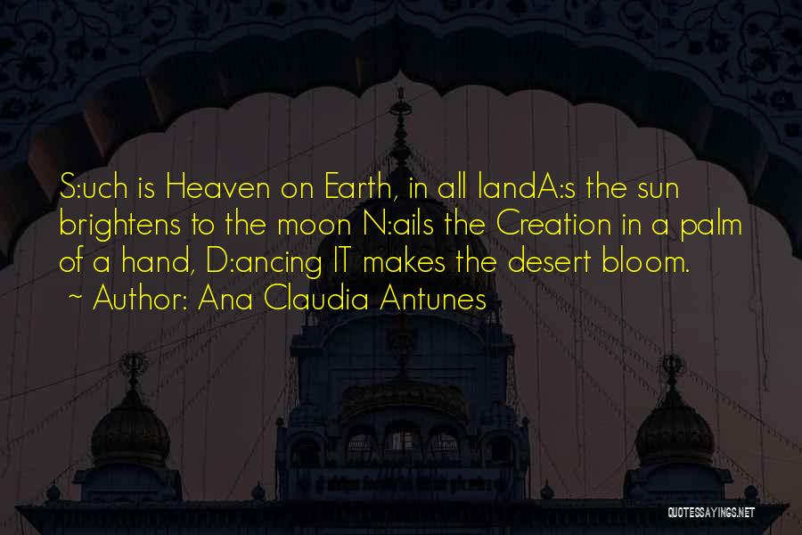 Ana Claudia Antunes Quotes: S:uch Is Heaven On Earth, In All Landa:s The Sun Brightens To The Moon N:ails The Creation In A Palm