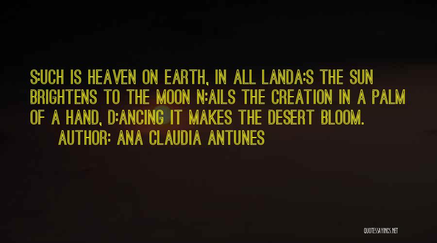 Ana Claudia Antunes Quotes: S:uch Is Heaven On Earth, In All Landa:s The Sun Brightens To The Moon N:ails The Creation In A Palm