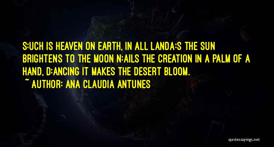 Ana Claudia Antunes Quotes: S:uch Is Heaven On Earth, In All Landa:s The Sun Brightens To The Moon N:ails The Creation In A Palm