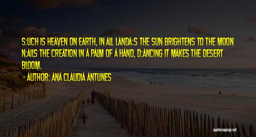 Ana Claudia Antunes Quotes: S:uch Is Heaven On Earth, In All Landa:s The Sun Brightens To The Moon N:ails The Creation In A Palm