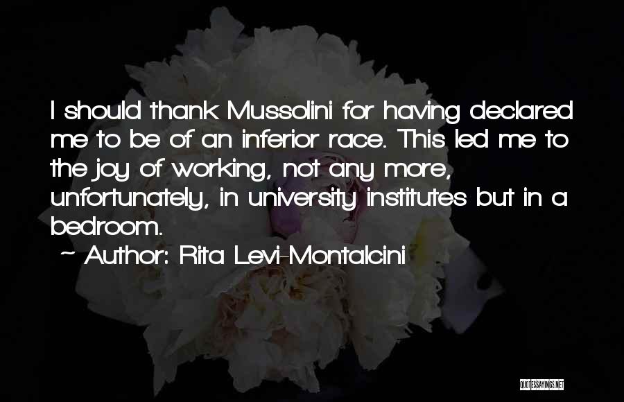 Rita Levi-Montalcini Quotes: I Should Thank Mussolini For Having Declared Me To Be Of An Inferior Race. This Led Me To The Joy