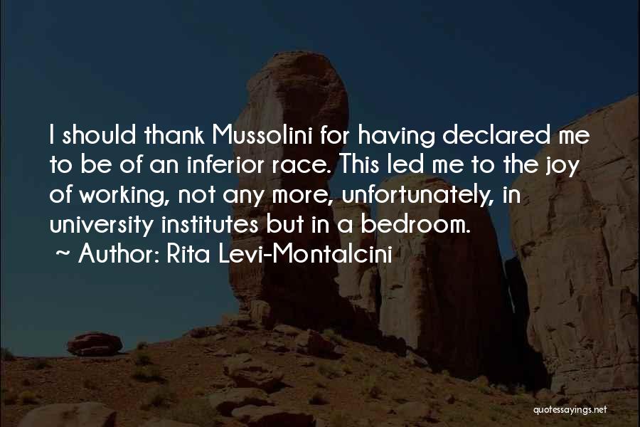 Rita Levi-Montalcini Quotes: I Should Thank Mussolini For Having Declared Me To Be Of An Inferior Race. This Led Me To The Joy