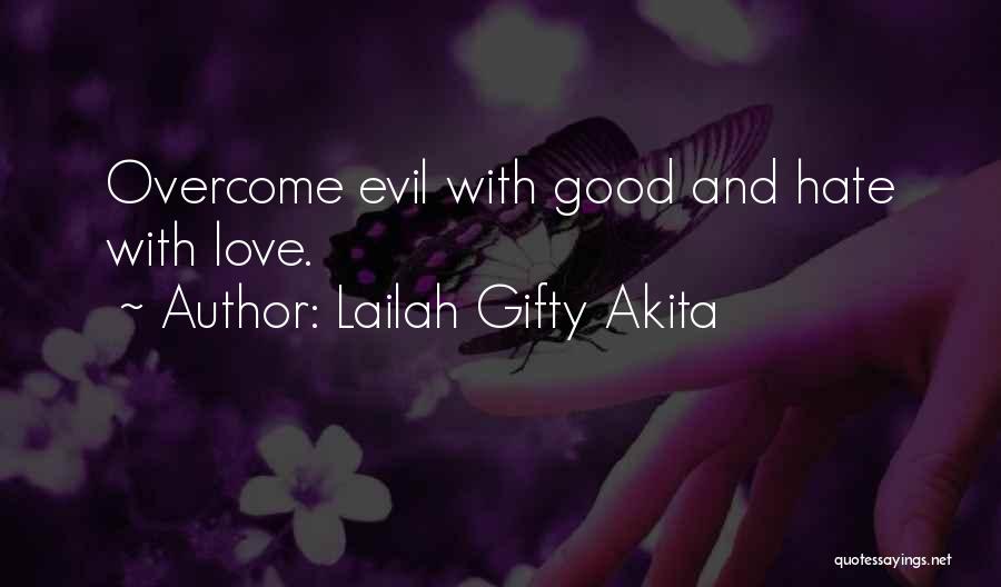 Lailah Gifty Akita Quotes: Overcome Evil With Good And Hate With Love.