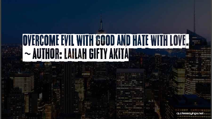 Lailah Gifty Akita Quotes: Overcome Evil With Good And Hate With Love.
