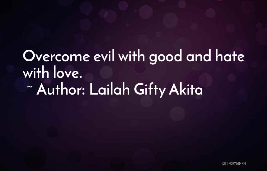 Lailah Gifty Akita Quotes: Overcome Evil With Good And Hate With Love.
