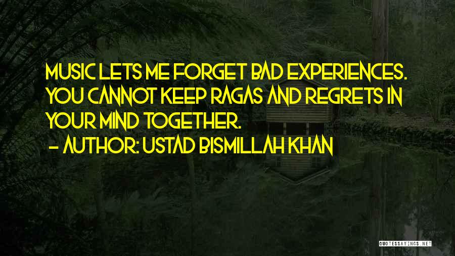 Ustad Bismillah Khan Quotes: Music Lets Me Forget Bad Experiences. You Cannot Keep Ragas And Regrets In Your Mind Together.