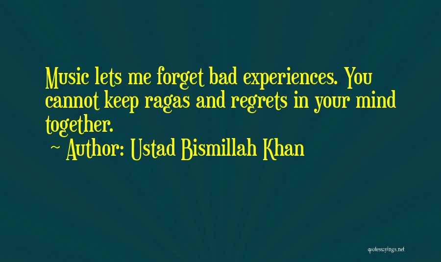 Ustad Bismillah Khan Quotes: Music Lets Me Forget Bad Experiences. You Cannot Keep Ragas And Regrets In Your Mind Together.