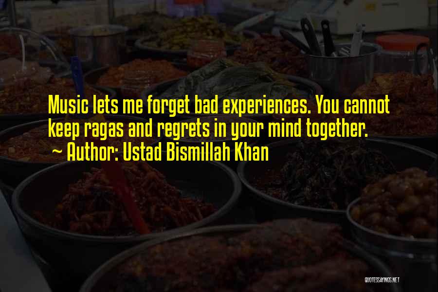 Ustad Bismillah Khan Quotes: Music Lets Me Forget Bad Experiences. You Cannot Keep Ragas And Regrets In Your Mind Together.