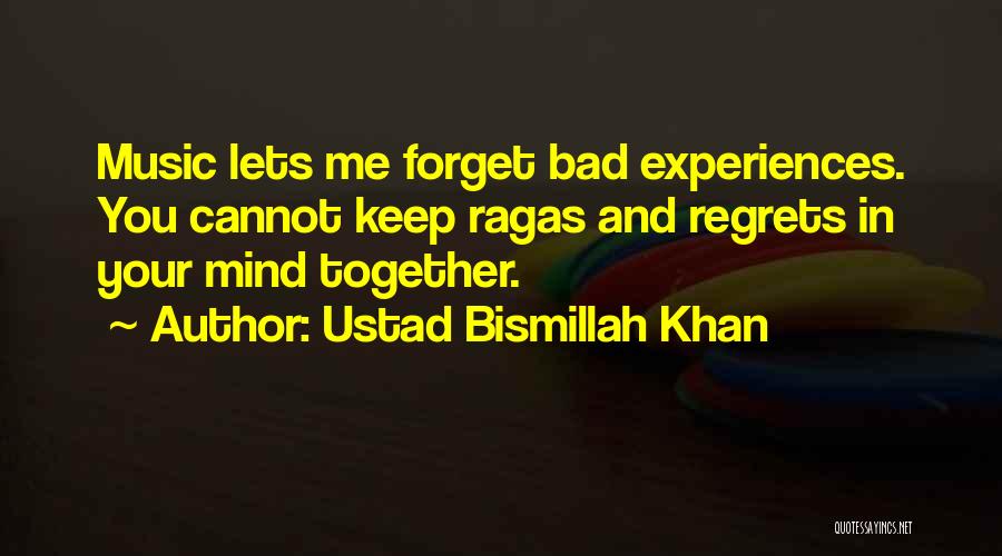 Ustad Bismillah Khan Quotes: Music Lets Me Forget Bad Experiences. You Cannot Keep Ragas And Regrets In Your Mind Together.