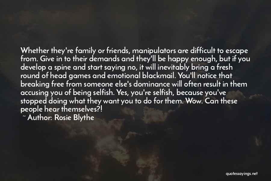 Rosie Blythe Quotes: Whether They're Family Or Friends, Manipulators Are Difficult To Escape From. Give In To Their Demands And They'll Be Happy