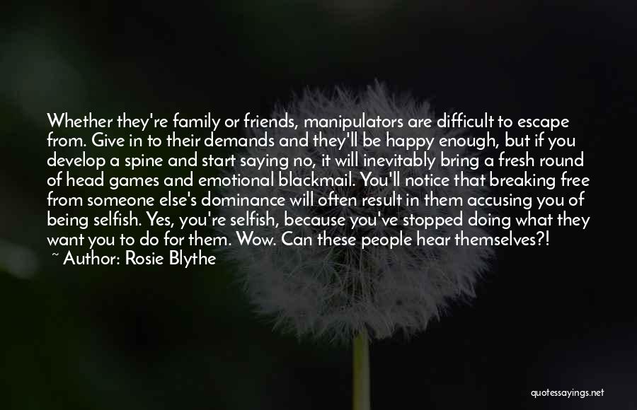 Rosie Blythe Quotes: Whether They're Family Or Friends, Manipulators Are Difficult To Escape From. Give In To Their Demands And They'll Be Happy