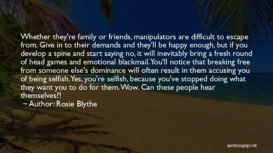 Rosie Blythe Quotes: Whether They're Family Or Friends, Manipulators Are Difficult To Escape From. Give In To Their Demands And They'll Be Happy