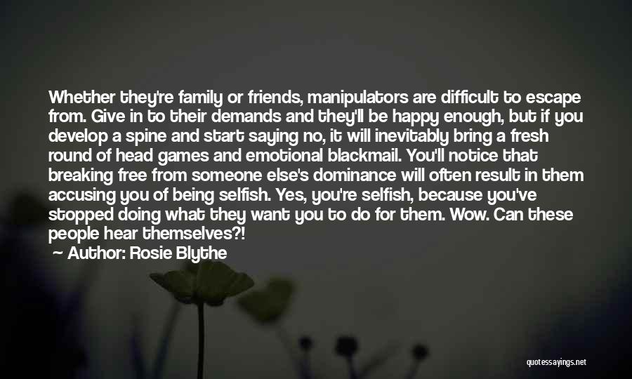 Rosie Blythe Quotes: Whether They're Family Or Friends, Manipulators Are Difficult To Escape From. Give In To Their Demands And They'll Be Happy