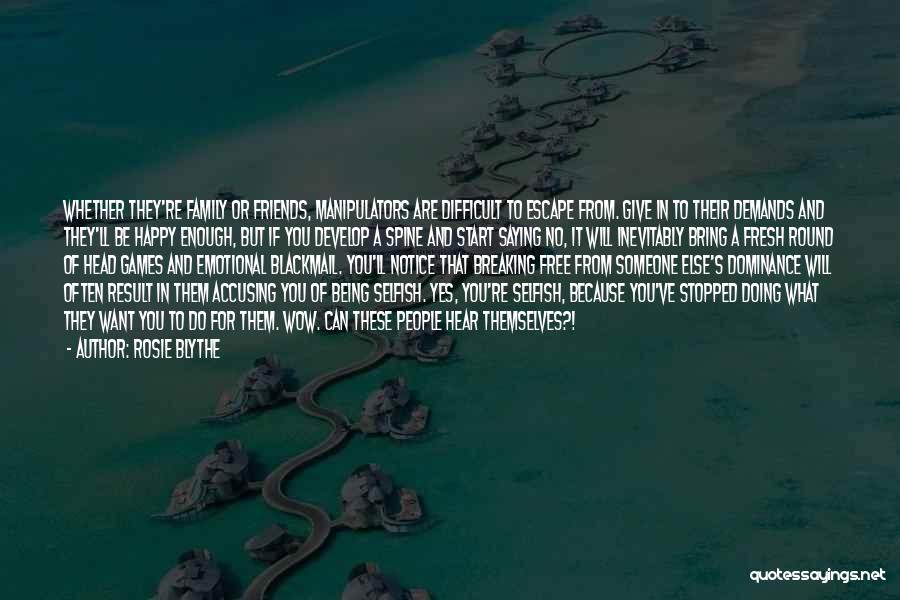 Rosie Blythe Quotes: Whether They're Family Or Friends, Manipulators Are Difficult To Escape From. Give In To Their Demands And They'll Be Happy