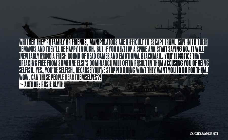 Rosie Blythe Quotes: Whether They're Family Or Friends, Manipulators Are Difficult To Escape From. Give In To Their Demands And They'll Be Happy