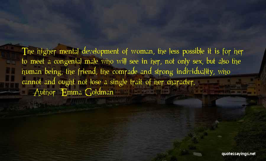 Emma Goldman Quotes: The Higher Mental Development Of Woman, The Less Possible It Is For Her To Meet A Congenial Male Who Will