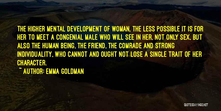 Emma Goldman Quotes: The Higher Mental Development Of Woman, The Less Possible It Is For Her To Meet A Congenial Male Who Will