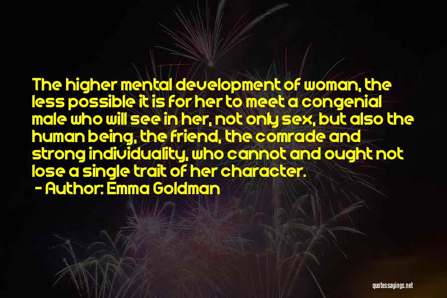 Emma Goldman Quotes: The Higher Mental Development Of Woman, The Less Possible It Is For Her To Meet A Congenial Male Who Will