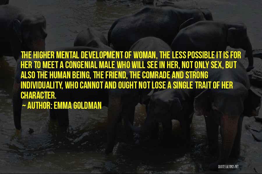 Emma Goldman Quotes: The Higher Mental Development Of Woman, The Less Possible It Is For Her To Meet A Congenial Male Who Will