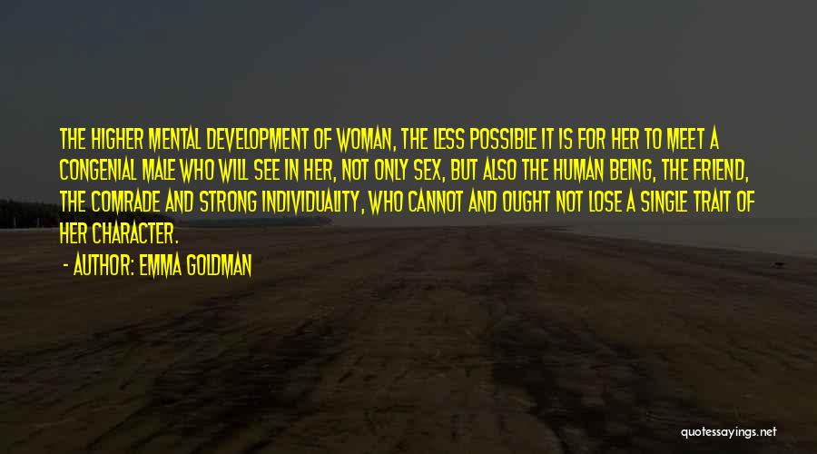 Emma Goldman Quotes: The Higher Mental Development Of Woman, The Less Possible It Is For Her To Meet A Congenial Male Who Will