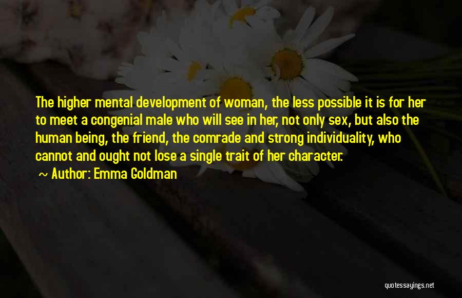 Emma Goldman Quotes: The Higher Mental Development Of Woman, The Less Possible It Is For Her To Meet A Congenial Male Who Will