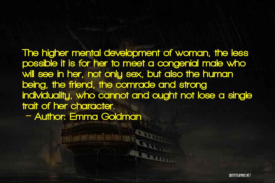 Emma Goldman Quotes: The Higher Mental Development Of Woman, The Less Possible It Is For Her To Meet A Congenial Male Who Will