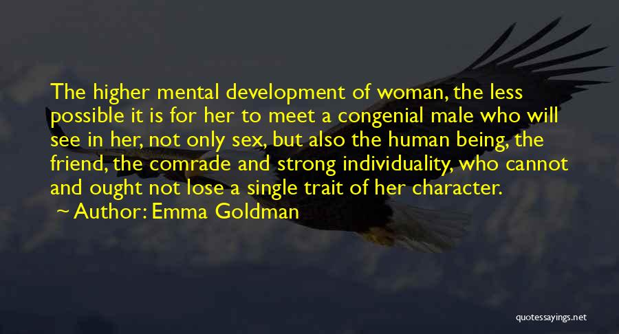 Emma Goldman Quotes: The Higher Mental Development Of Woman, The Less Possible It Is For Her To Meet A Congenial Male Who Will