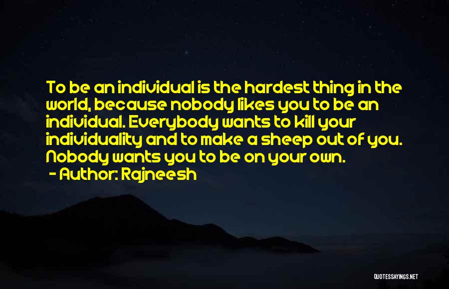 Rajneesh Quotes: To Be An Individual Is The Hardest Thing In The World, Because Nobody Likes You To Be An Individual. Everybody