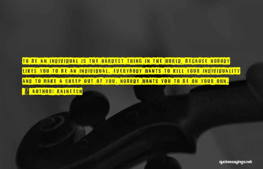 Rajneesh Quotes: To Be An Individual Is The Hardest Thing In The World, Because Nobody Likes You To Be An Individual. Everybody