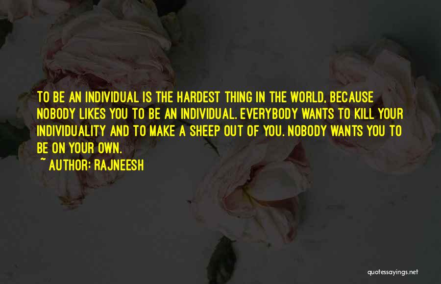 Rajneesh Quotes: To Be An Individual Is The Hardest Thing In The World, Because Nobody Likes You To Be An Individual. Everybody