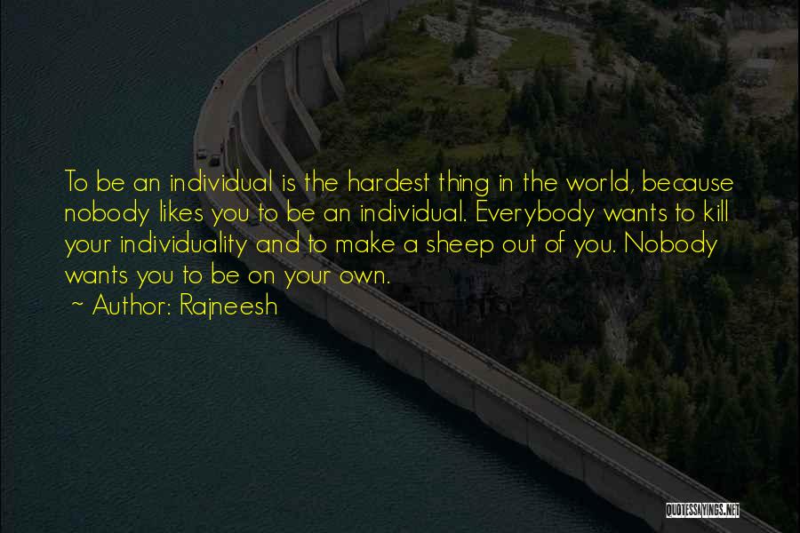Rajneesh Quotes: To Be An Individual Is The Hardest Thing In The World, Because Nobody Likes You To Be An Individual. Everybody